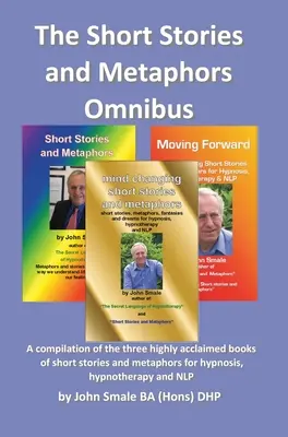 Short Stories and Metaphors Omnibus. une compilation des trois livres très appréciés de Short Stories and Metaphors pour l'hypnose, l'hypnothérapie et la psychothérapie. - Short Stories and Metaphors Omnibus. a Compilation of the Three Highly Acclaimed Books of Short Stories and Metaphors for Hypnosis, Hypnotherapy a