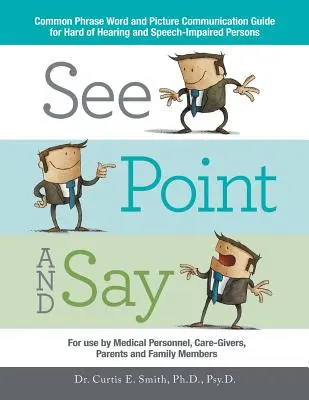 Voir, pointer et dire : Guide de communication par phrases, mots et images pour les malentendants et les personnes souffrant de troubles de la parole - See, Point, and Say: Common Phrase Word and Picture Communication Guide for Hard-Of-Hearing and Speech-Impaired Persons