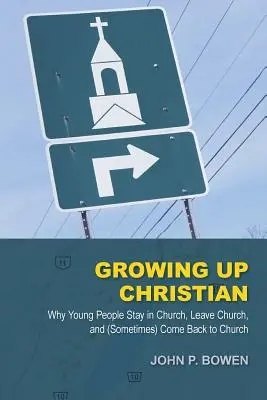 Grandir en chrétien : Pourquoi les jeunes restent à l'église, la quittent et y reviennent (parfois) - Growing Up Christian: Why Young People Stay in Church, Leave Church, and (Sometimes) Come Back to Church