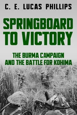 Le tremplin vers la victoire : La campagne de Birmanie et la bataille de Kohima - Springboard to Victory: The Burma Campaign and the Battle for Kohima