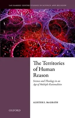 Les territoires de la raison humaine : Science et théologie à l'ère des rationalités multiples - The Territories of Human Reason: Science and Theology in an Age of Multiple Rationalities