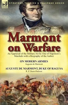 Marmont sur la guerre : Une évaluation de l'art militaire par l'un des maréchaux de Napoléon avec une biographie de l'auteur - Sur les armées modernes par Augu - Marmont on Warfare: An Appraisal of the Military Art by One of Napoleon's Marshals with a Biography of the Author-On Modern Armies by Augu