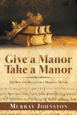 Donnez un manoir Prenez un manoir : L'essor et le déclin d'un manoir médiéval - Give a Manor Take a Manor: The Rise and Decline of a Medieval Manor