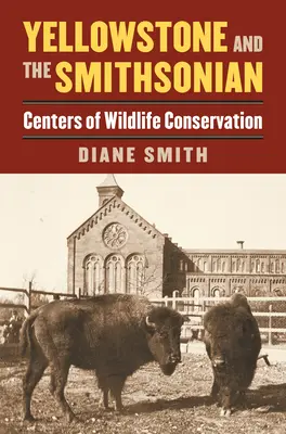 Yellowstone et le Smithsonian : Centres de conservation de la faune et de la flore - Yellowstone and the Smithsonian: Centers of Wildlife Conservation