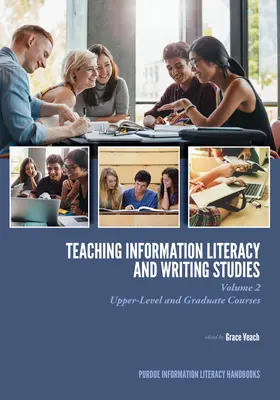Enseigner la maîtrise de l'information et les sciences de l'écriture : Volume 2, cours de niveau supérieur et d'études supérieures - Teaching​ Information Literacy and Writing Studies: Volume 2, Upper-Level and Graduate Courses