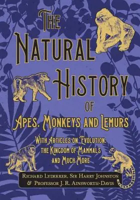 L'histoire naturelle des singes et des lémuriens - Avec des articles sur l'évolution, le règne des mammifères et bien d'autres choses encore - The Natural History of Apes, Monkeys and Lemurs - With Articles on Evolution, the Kingdom of Mammals and Much More