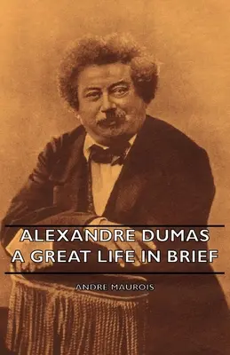 Alexandre Dumas - Une grande vie en bref - Alexandre Dumas - A Great Life in Brief