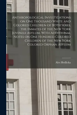 Recherches anthropologiques sur mille enfants blancs et de couleur des deux sexes, détenus à l'asile juvénile de New York, avec un complément d'information. - Anthropological Investigations on one Thousand White and Colored Children of Both Sexes, the Inmates of the New York Juvenile Asylum, With Additional