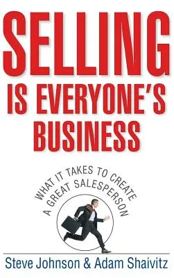 La vente est l'affaire de tous : Ce qu'il faut pour créer un excellent vendeur - Selling Is Everyone's Business: What It Takes to Create a Great Salesperson