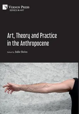 Art, théorie et pratique de l'Anthropocène [Livre dur, couleur premium] - Art, Theory and Practice in the Anthropocene [Hardback, Premium Color]