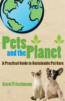 Les animaux de compagnie et la planète : Un guide pratique pour des soins durables aux animaux de compagnie - Pets and the Planet: A Practical Guide to Sustainable Pet Care