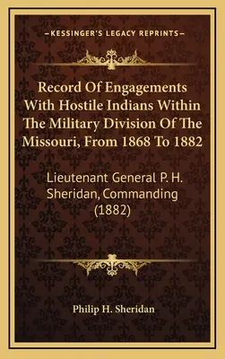 Record Of Engagements With Hostile Indians Within The Military Division Of The Missouri, From 1868 To 1882 : Lieutenant Général P. H. Sheridan, Commandement - Record Of Engagements With Hostile Indians Within The Military Division Of The Missouri, From 1868 To 1882: Lieutenant General P. H. Sheridan, Command