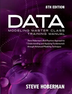 Manuel de formation à la modélisation des données (Data Modeling Master Class Training Manual) : L'approche des meilleures pratiques de Steve Hoberman pour comprendre et appliquer les principes de base jusqu'aux modèles avancés - Data Modeling Master Class Training Manual: Steve Hoberman's Best Practices Approach to Understanding and Applying Fundamentals Through Advanced Model