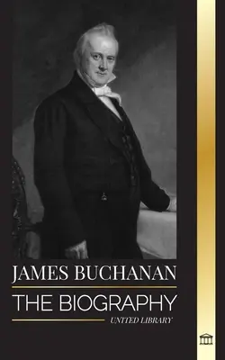 James Buchanan : La biographie du 15e président des États-Unis et de son héritage impopulaire. - James Buchanan: The biography of the 15th president of the United States and his unpopular legacy