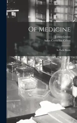 De la médecine : En huit livres - Of Medicine: In Eight Books