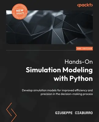 Modélisation de simulation pratique avec Python - Deuxième édition : Développez des modèles de simulation pour améliorer l'efficacité et la précision du processus de prise de décision. - Hands-On Simulation Modeling with Python - Second Edition: Develop simulation models for improved efficiency and precision in the decision-making proc