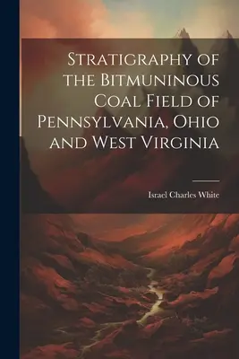 Stratigraphie du champ de charbon bitumineux de Pennsylvanie, d'Ohio et de Virginie occidentale - Stratigraphy of the Bitmuninous Coal Field of Pennsylvania, Ohio and West Virginia
