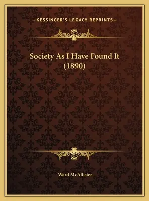 La société telle que je l'ai trouvée (1890) - Society As I Have Found It (1890)