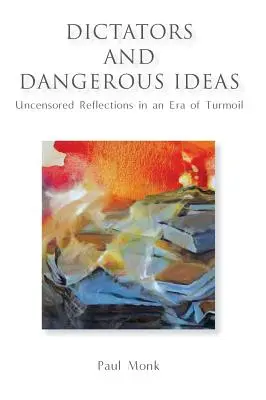 Dictateurs et idées dangereuses : Réflexions non censurées à une époque de troubles - Dictators and Dangerous Ideas: Uncensored Reflections in an Era of Turmoil