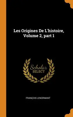 Les Origines De L'histoire, Volume 2, partie 1 - Les Origines De L'histoire, Volume 2, part 1