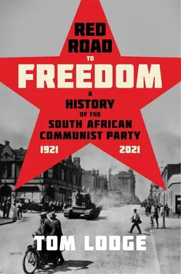 Le chemin rouge vers la liberté : Une histoire du parti communiste sud-africain 1921 - 2021 - Red Road to Freedom: A History of the South African Communist Party 1921 - 2021