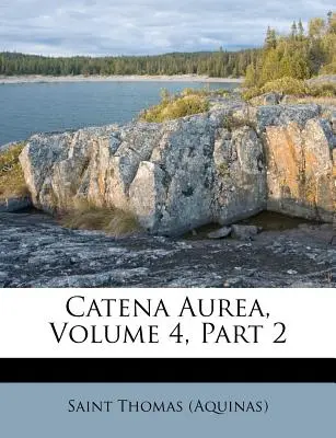 Catena Aurea, Volume 4, Partie 2 ((Aquin) Saint Thomas) - Catena Aurea, Volume 4, Part 2 ((Aquinas) Saint Thomas)