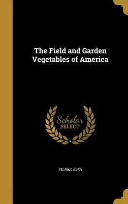 Les légumes de plein champ et de jardin d'Amérique - The Field and Garden Vegetables of America