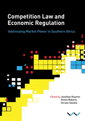 Droit de la concurrence et régulation économique en Afrique australe : Le pouvoir de marché en Afrique australe - Competition Law and Economic Regulation in Southern Africa: Addressing Market Power in Southern Africa