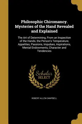 Chiromancie philosophique. Les mystères de la main révélés et expliqués : L'art de déterminer, à partir de l'inspection des mains, la température d'une personne. - Philosophic Chiromancy. Mysteries of the Hand Revealed and Explained: The Art of Determining, From an Inspection of the Hands, the Person's Temperatur