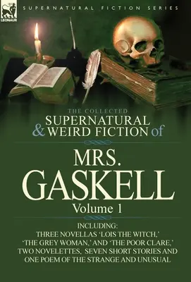 The Collected Supernatural and Weird Fiction of Mrs. Gaskell-Volume 1 : Including Three Novellas 'Lois the Witch,' 'The Grey Woman,' and 'The Poor CL - The Collected Supernatural and Weird Fiction of Mrs. Gaskell-Volume 1: Including Three Novellas 'Lois the Witch, ' 'The Grey Woman, ' and 'The Poor CL