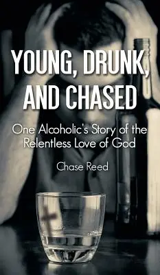 Jeune, ivre et poursuivi : L'histoire d'un alcoolique et de l'amour implacable de Dieu - Young, Drunk, and Chased: One Alcoholic's Story of the Relentless Love of God