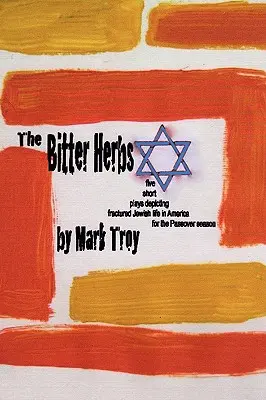 The Bitter Herbs : cinq pièces courtes décrivant la vie juive fracturée en Amérique pour la saison de Pessah. - The Bitter Herbs: five short plays depicting fractured Jewish life in America for Passover season