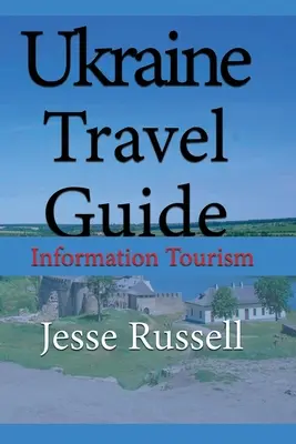 Guide touristique de l'Ukraine : Tourisme d'information - Ukraine Travel Guide: Information Tourism