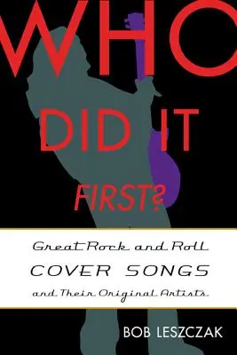 Qui l'a fait en premier ? Les grandes reprises du rock and roll et leurs artistes originaux - Who Did It First?: Great Rock and Roll Cover Songs and Their Original Artists
