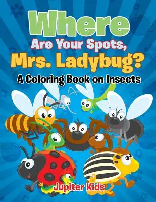 Où sont tes taches, Madame Coccinelle ? (Un livre de coloriage sur les insectes) - Where Are Your Spots, Mrs. Ladybug? (A Coloring Book on Insects)