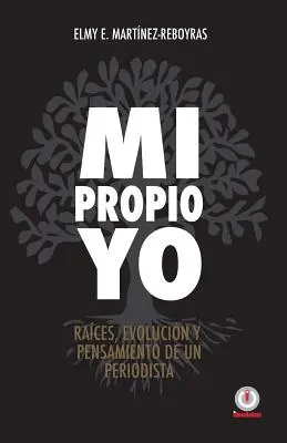 Mi propio Yo : Les origines, l'évolution et la pensée d'un journaliste - Mi propio Yo: Raices, evolucion y pensamiento de un periodista