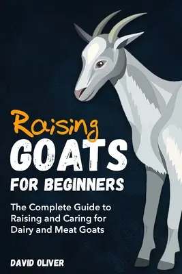 L'élevage de chèvres pour les débutants : Le guide complet pour élever et soigner les chèvres laitières et les chèvres de boucherie - Raising Goats for Beginners: The Complete Guide to Raising and Caring for Dairy and Meat Goats