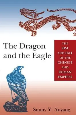 Le dragon et l'aigle : L'ascension et la chute des empires chinois et romain - The Dragon and the Eagle: The Rise and Fall of the Chinese and Roman Empires