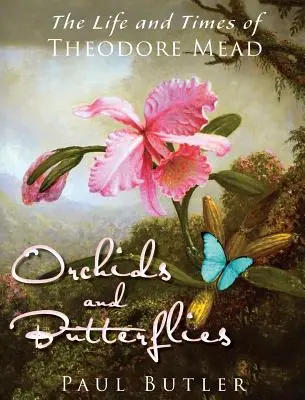 Orchidées et papillons : La vie et l'époque de Theodore Mead - Orchids and Butterflies: The Life and Times of Theodore Mead