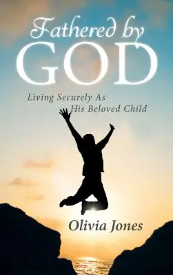 Père de Dieu : Vivre en sécurité comme son enfant bien-aimé - Fathered By God: Living Securely As His Beloved Child