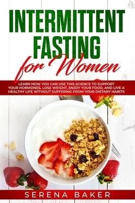 Le jeûne intermittent pour les femmes : Le jeûne intermittent pour les femmes : Apprenez comment vous pouvez utiliser cette science pour soutenir vos hormones, perdre du poids, apprécier votre nourriture, et vivre une vie saine Wit - Intermittent Fasting for Women: Learn How You Can Use This Science to Support Your Hormones, Lose Weight, Enjoy Your Food, and Live a Healthy Life Wit