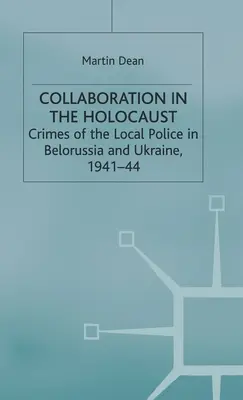 Collaboration dans l'Holocauste : Crimes de la police locale en Biélorussie et en Ukraine, 1941-44 - Collaboration in the Holocaust: Crimes of the Local Police in Belorussia and Ukraine, 1941-44