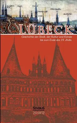 Lbeck - Geschichte der Stadt, der Kultur und der Knste bis zum Ende des 19. Jahrhunderts : Nouvelle édition entièrement bilingue - Lbeck - Geschichte der Stadt, der Kultur und der Knste bis zum Ende des 19. Jahrhunderts: Vollstndig berarbeitete Neuausgabe