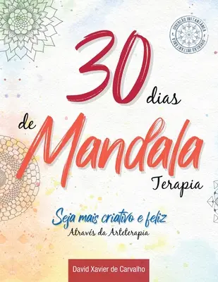30 jours de Mandala Terapia : Seja mais criativo e feliz atravs da Arteterapia - 30 dias de Mandala Terapia: Seja mais criativo e feliz atravs da Arteterapia