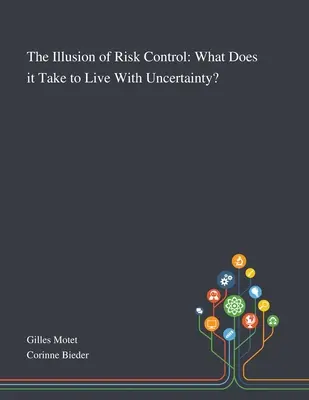 L'illusion du contrôle des risques : Que faut-il pour vivre avec l'incertitude ? - The Illusion of Risk Control: What Does It Take to Live With Uncertainty?