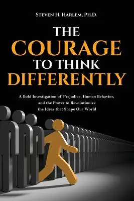 Le courage de penser différemment : Une enquête audacieuse sur les préjugés, le comportement humain et le pouvoir de révolutionner les idées qui façonnent notre monde. - The Courage to Think Differently: A Bold Investigation of Prejudice, Human Behavior, and the Power to Revolutionize the Ideas That Shape Our World