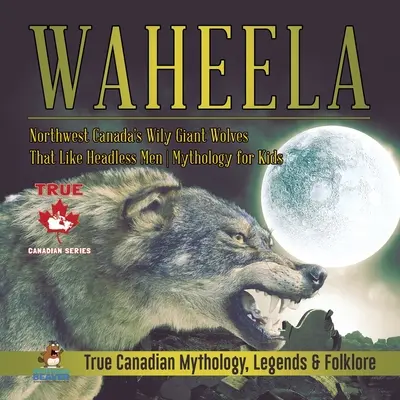Waheela - Les loups géants du Nord-Ouest du Canada qui ressemblent à des hommes sans tête Mythologie pour les enfants Mythologie, légendes et folklore canadiens authentiques - Waheela - Northwest Canada's Wily Giant Wolves That Like Headless Men Mythology for Kids True Canadian Mythology, Legends & Folklore