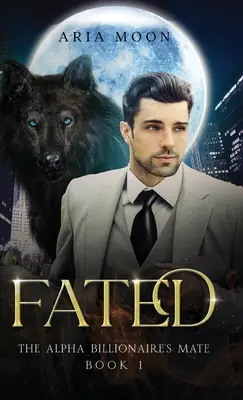 Le compagnon du milliardaire Alpha : Fated - The Alpha Billionaire's Mate: Fated