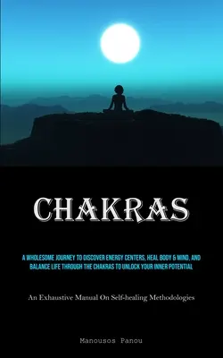 Chakras : Un voyage sain pour découvrir les centres d'énergie, guérir le corps et l'esprit, et équilibrer la vie à travers les chakras pour débloquer votre vie. - Chakras: A Wholesome Journey To Discover Energy Centers, Heal Body & Mind, And Balance Life Through The Chakras To Unlock Your