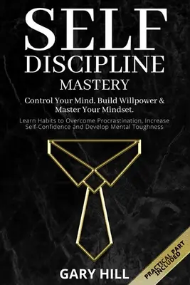Maîtrise de l'autodiscipline : Contrôlez votre esprit, développez votre volonté et maîtrisez votre état d'esprit. Apprenez des habitudes pour vaincre la procrastination, augmenter votre confiance en vous. - Self-Discipline Mastery: Control Your Mind, Build Willpower & Master Your Mindset. Learn Habits to Overcome Procrastination, Increase Self-Conf